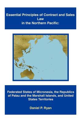 Essential Principles of Contract and Sales Law in the Northern Pacific : Federated States of Micronesia, the Republics of Palau and the Marshall Islan