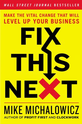 Fix This Next : Make the Vital Change That Will Level up Your Business