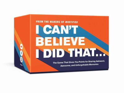 I Can't Believe I Did That : The Game That Gives You Points for Sharing Awkward, Awesome, and Unforgettable Memories: Card Games