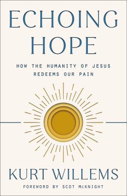 Echoing Hope : How the Humanity of Jesus Redeems Our Pain