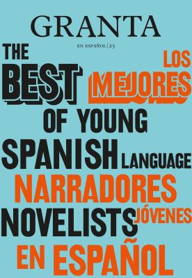 Los Mejores Narradores Jóvenes en Español / Granta: the Best of Young Spanish-Language Novelists