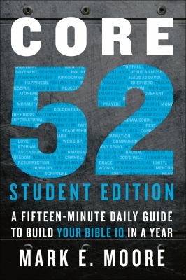 Core 52 Student Edition : A Fifteen-Minute Daily Guide to Build Your Bible IQ in a Year