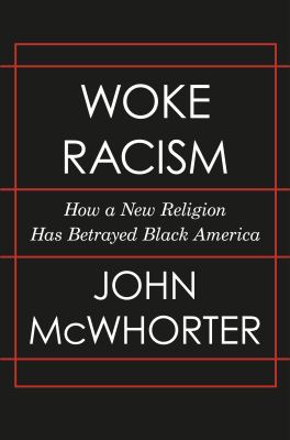 Woke Racism : How a New Religion Has Betrayed Black America