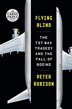 Flying Blind : The 737 MAX Tragedy and the Fall of Boeing