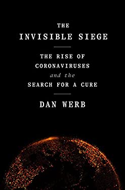 The Invisible Siege : The Rise of Coronaviruses and the Search for a Cure
