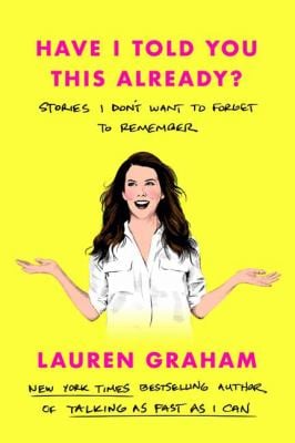 Have I Told You This Already? : Stories I Don't Want to Forget to Remember