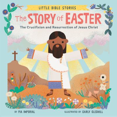 The Story of Easter : The Crucifixion and Resurrection of Jesus Christ