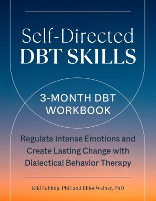 Self-Directed DBT Skills : A 3-Month DBT Workbook to Regulate Intense Emotions and Create Lasting Change with Dialectical Behavior Therapy