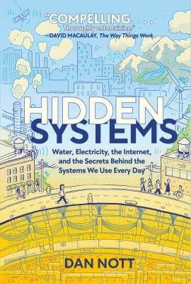 Hidden Systems : Water, Electricity, the Internet, and the Secrets Behind the Systems We Use Every Day (a Graphic Novel)