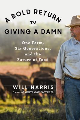 A Bold Return to Giving a Damn : One Farm, Six Generations, and the Future of Food