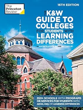 The K&W Guide to Colleges for Students with Learning Differences, 16th Edition : 350+ Schools with Programs or Services for Students with ADHD, ASD, o