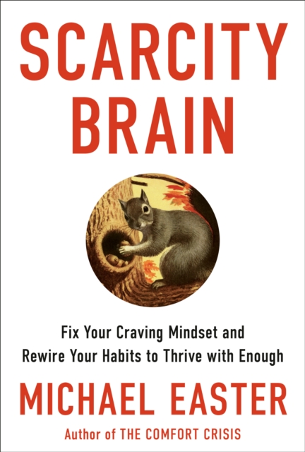 Scarcity Brain : Fix Your Craving Mindset and Rewire Your Habits to Thrive with Enough