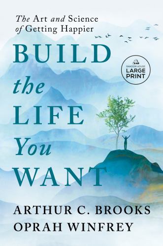 Build the Life You Want : The Art and Science of Getting Happier