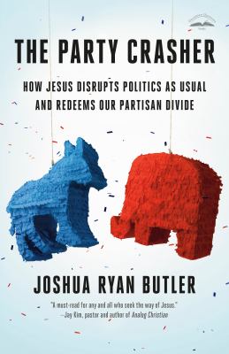 The Party Crasher : How Jesus Disrupts Politics As Usual and Redeems Our Partisan Divide