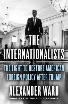 The Internationalists : The Fight to Restore American Foreign Policy after Trump