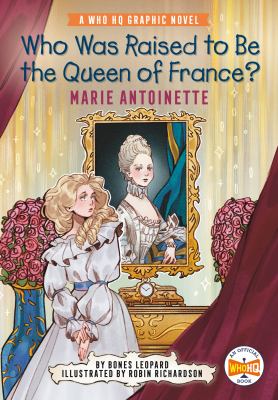 Who Was Raised to Be the Queen of France?: Marie Antoinette : A Who HQ Graphic Novel