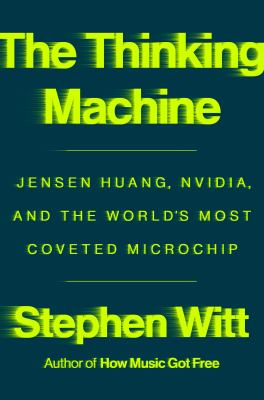The Thinking Machine : Jensen Huang, Nvidia, and the World's Most Coveted Microchip
