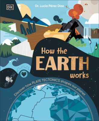 How the Earth Works : Discover How Plate Tectonics Shapes Our Planet