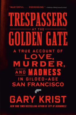 Trespassers at the Golden Gate : A True Account of Love, Murder, and Madness in Gilded-Age San Francisco