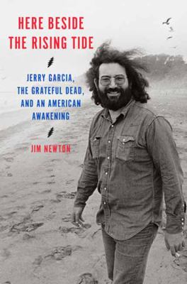 Here Beside the Rising Tide : Jerry Garcia, the Grateful Dead, and an American Awakening