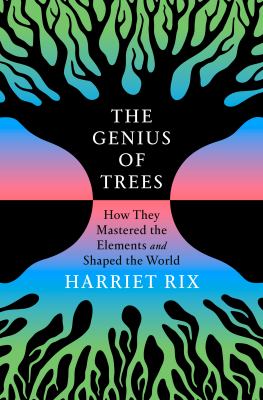 The Genius of Trees : How They Mastered the Elements and Shaped the World