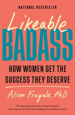 Likeable Badass : How Women Get the Success They Deserve