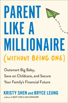 Parent Like a Millionaire (Without Being One) : Outsmart Big Baby, Save on Childcare, and Secure Your Family's Financial Future