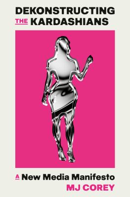 Dekonstructing the Kardashians : A New Media Manifesto