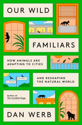 Our Wild Familiars : How Animals Are Adapting to Cities and Reshaping the Natural World