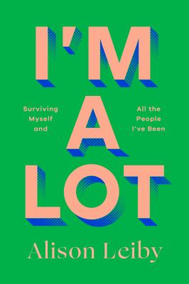 I'm a Lot : Surviving Myself and All the People I've Been