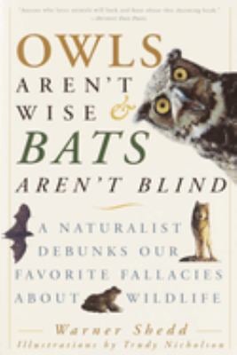Owls Aren't Wise and Bats Aren't Blind : A Naturalist Debunks Our Favorite Fallacies about Wildlife
