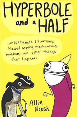 Hyperbole and a Half : Unfortunate Situations, Flawed Coping Mechanisms, Mayhem, and Other Things That Happened