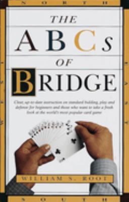 The ABCs of Bridge : Clear, up-To-Date Instruction on Standard Bidding, Play and Defense for Beginners and Those Who Want to Take a Fresh Look at the 