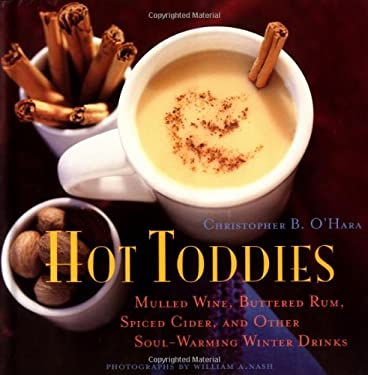 Hot Toddies : Mulled Wine, Buttered Rum, Spiced Cider, and Other Soul-Warming Winter Drinks