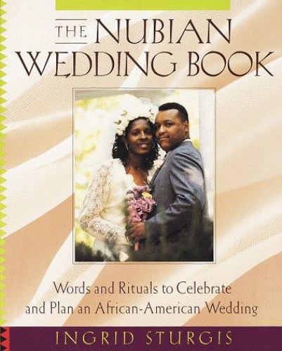 The Nubian Wedding Book : Words and Rituals to Celebrate and Plan an African-American Wedding