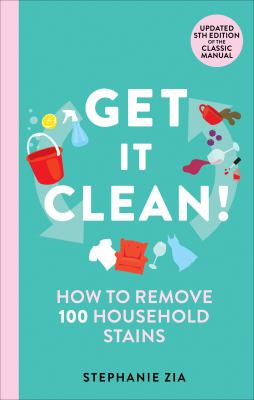 Get It Clean : How to Remove 100 Household Stains