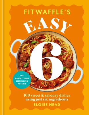 Fitwaffle's Easy 6 : The ALL NEW Collection of 100 Super Simple Sweet and Savoury Recipes with Just 6 Ingredients