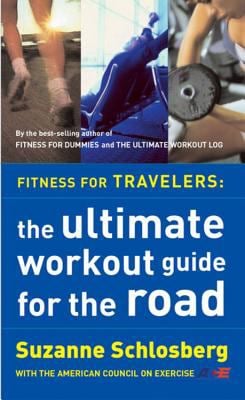 Fitness for Travelers : The Ultimate Workout Guide for the Road