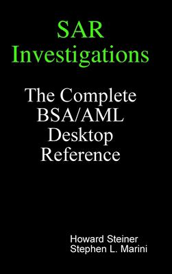 Sar Investigations - the Complete Bsa/Aml Desktop Reference