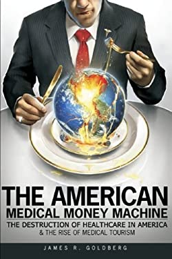 The American Medical Money Machine * : The Destruction of Healthcare in America