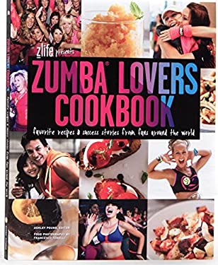Zumba Lovers Cookbook : Favorite Recipes and Success Stories from Fans Around the World