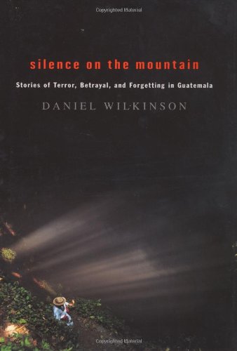 Silence on the Mountain : Stories of Terror, Betrayal, and Forgetting in Guatemala