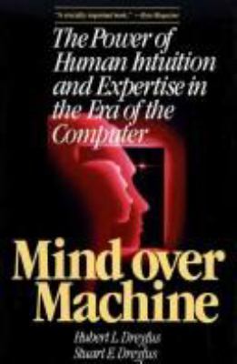 Mind over Machine : The Power of Human Intuition and Expertise in the ERA of the Computer