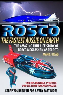 ROSCO the Fastest Aussie on Earth : The Incredible Story of Australian Drag Racing and Land Speed Legend Rosco Mcglashan's Life