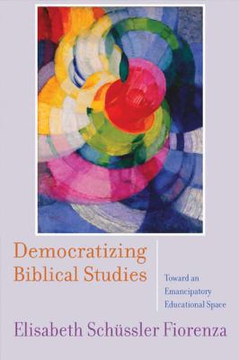 Democratizing Biblical Studies : Toward an Emancipatory Educational Space
