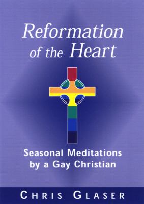 Reformation of the Heart : Seasonal Meditations by a Gay Christian