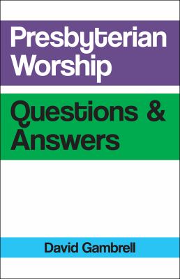 Presbyterian Worship : Questions & Answers