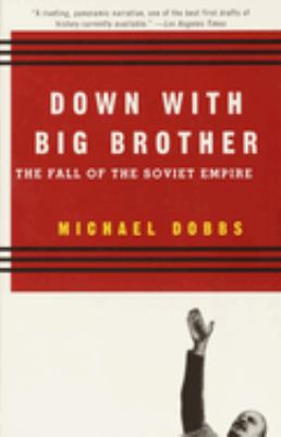 Down with Big Brother : The Fall of the Soviet Empire
