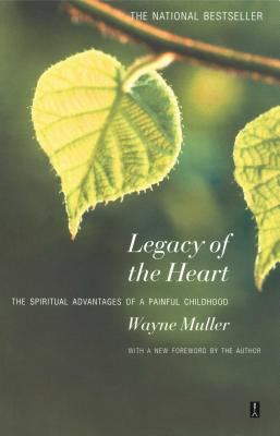 Legacy of the Heart : The Spiritual Advantage of a Painful Childhood