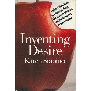 Inventing Desire : Inside Chiat - Day: The Hottest Shop, the Coolest Players, the Big Business of Advertising